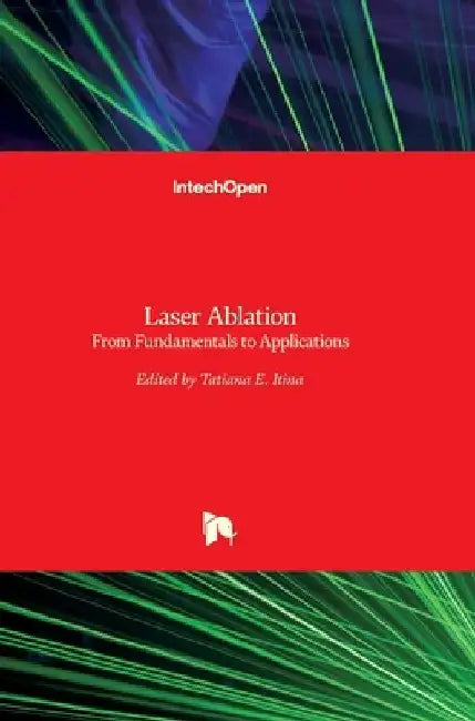 Laser Ablation: From Fundamentals to Applications by Tatiana Itina