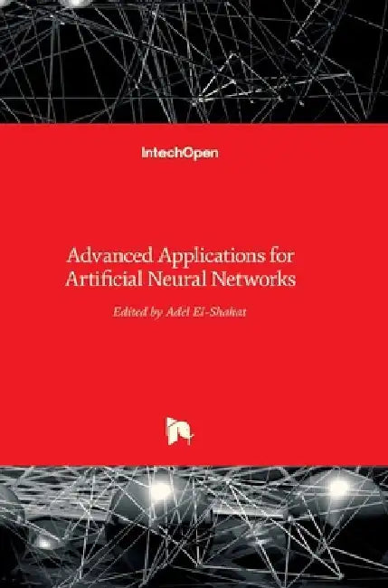 Advanced Applications for Artificial Neural Networks by Adel El-Shahat