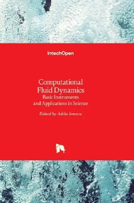 Computational Fluid Dynamics: Basic Instruments and Applications in Science by Adela Ionescu