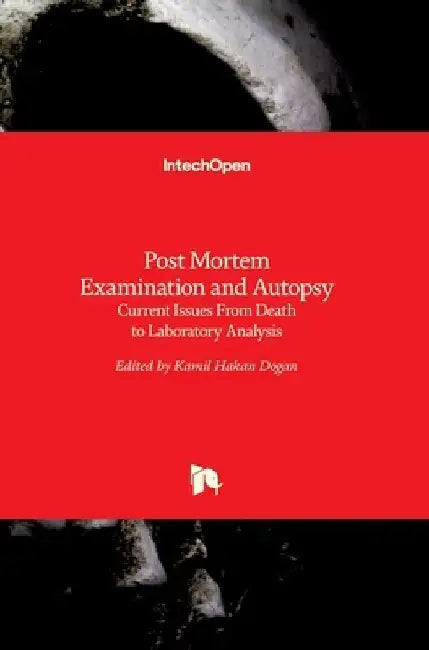 Post Mortem Examination and Autopsy: Current Issues From Death to Laboratory Analysis by Kamil Hakan Dogan