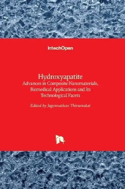 Hydroxyapatite: Advances in Composite Nanomaterials, Biomedical Applications and Its Technological Facets by Jagannathan Thirumalai