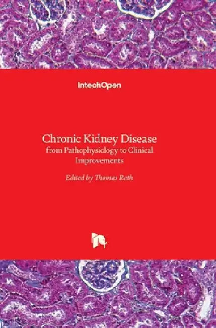 Chronic Kidney Disease: from Pathophysiology to Clinical Improvements by Thomas Rath