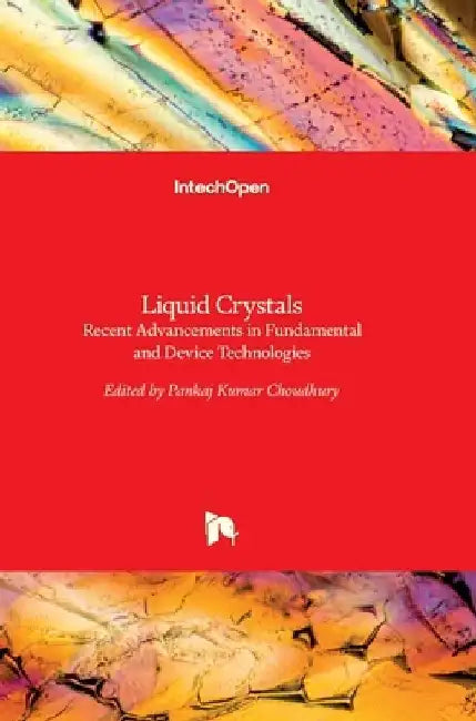 Liquid Crystals: Recent Advancements in Fundamental and Device Technologies by Pankaj Kumar Choudhury