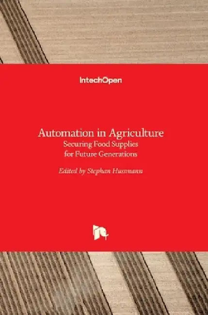 Automation in Agriculture: Securing Food Supplies for Future Generations by Stephan Hussmann