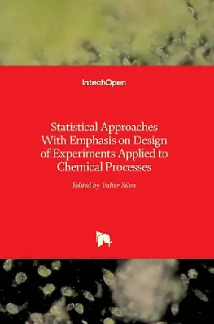 Statistical Approaches With Emphasis on Design of Experiments Applied to Chemical Processes by Valter Silva