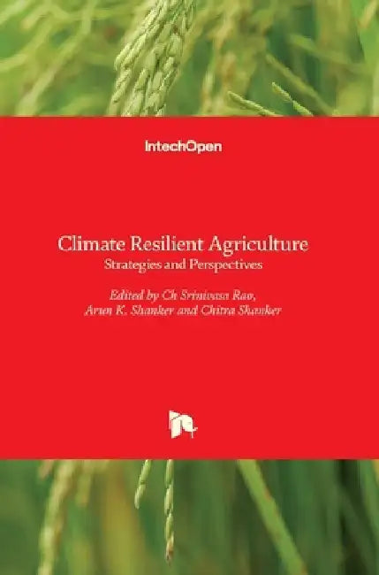 Climate Resilient Agriculture: Strategies and Perspectives by Arun Shanker