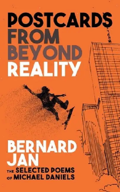 Postcards From Beyond Reality: The Selected Poems of Michael Daniels by Claudette Cruz