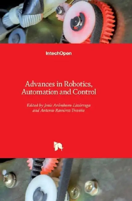 Advances in Robotics, Automation and Control by Jesús Arámburo-Lizárraga