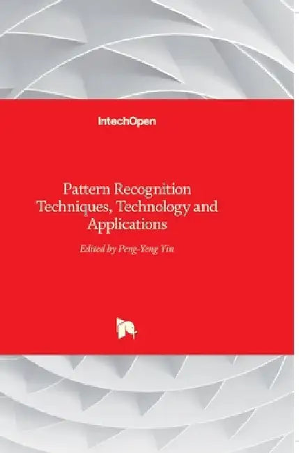 Pattern Recognition: Techniques, Technology and Applications by Peng-Yeng Yin