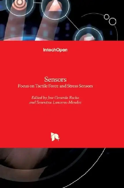 Sensors: Focus on Tactile Force and Stress Sensors by Jose Gerardo Rocha