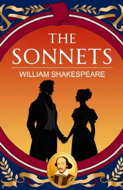 The Sonnets: A Classic Collection of Love, Time and Immortality by William Shakespeare
