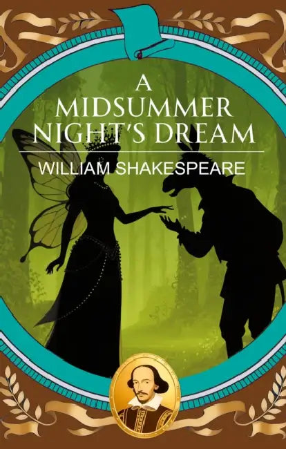 A Midsummer Night's Dream: Magic, Mischief and a Dream of Love by William Shakespeare