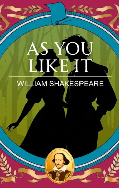 As You Like It: Love, Wit and the Joy of Freedom by William Shakespeare