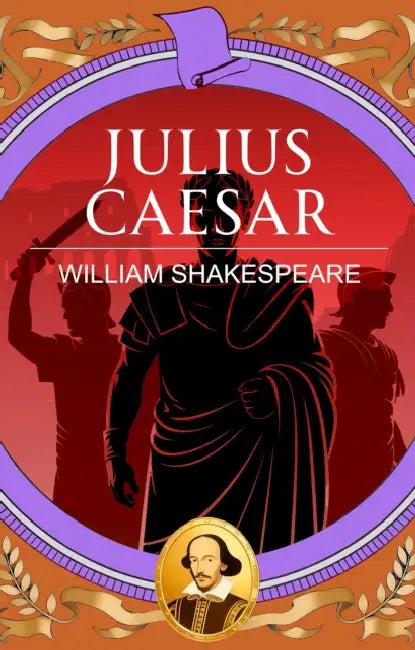 Julius Caesar: Power, Betrayal and the Fall of Caesar by William Shakespeare