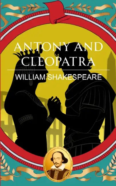 Antony and Cleopatra: Love, Power and the Fall of Empires by William Shakespeare