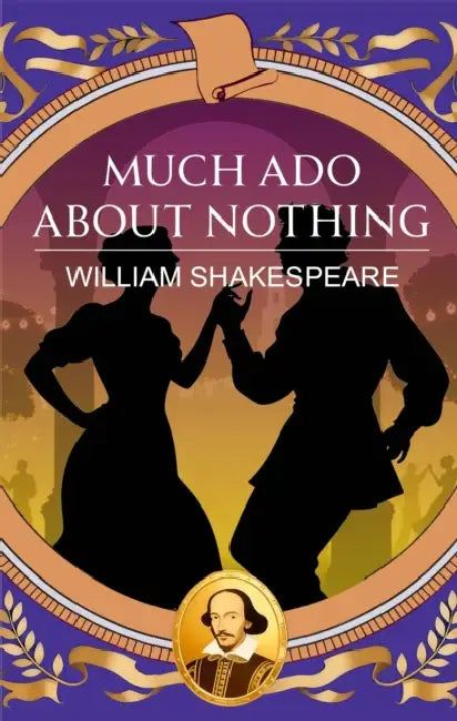 Much Ado About Nothing: Love, Wit and Delightful Mischief by William Shakespeare