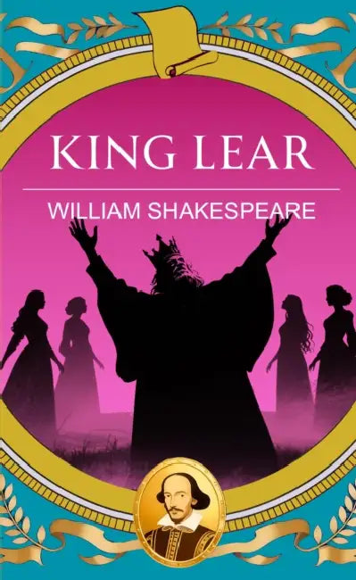 King Lear: Power, Madness and the Fall of a King by William Shakespeare