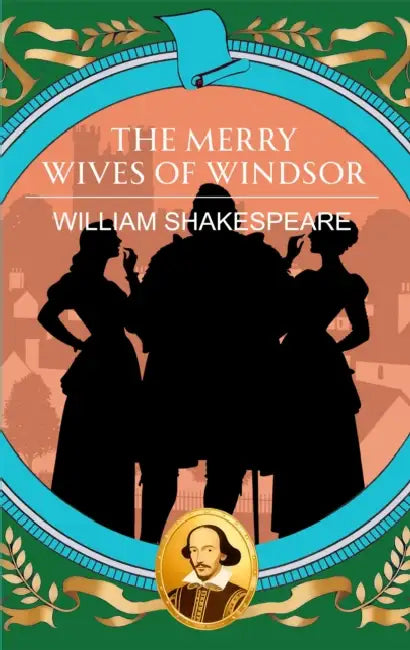 The Merry Wives of Windsor: Love, Deception and Delightful Chaos by William Shakespeare