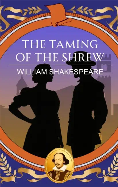 The Taming of the Shrew: Love, Wit and the Battle of Pride by William Shakespeare