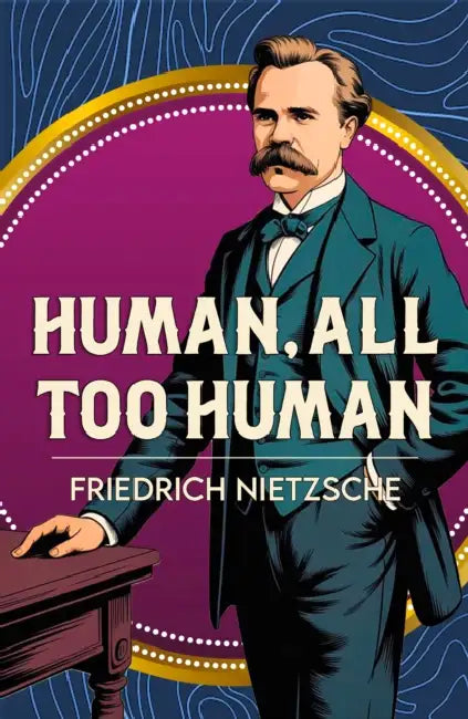 Human, All Too Human: A Classic Work of Freedom, Reason and Human Nature by Friedrich Nietzsche