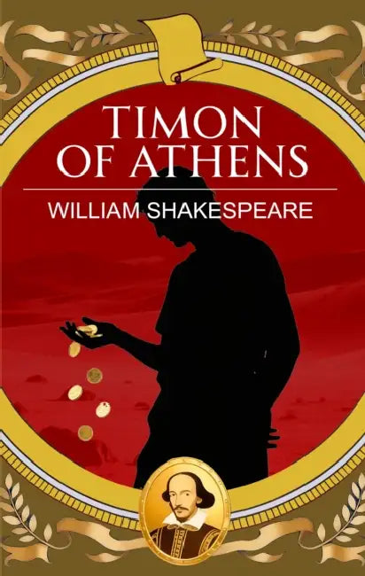 Timon of Athens: Greed, Friendship and Bitter Betrayal by William Shakespeare