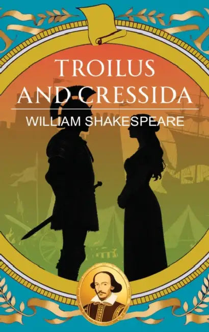 Troilus and Cressida: Love, Betrayal and War Without Honour by William Shakespeare