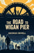 The Road to Wigan Pier: A Classic Account of Poverty and Social Injustice by George Orwell