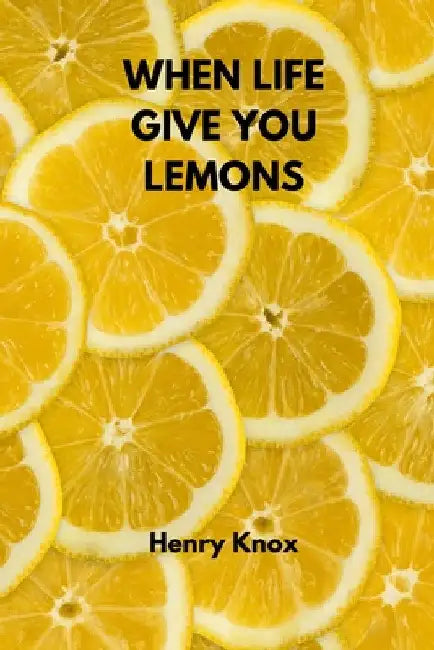 When Life Give You Lemons by Henry Knox