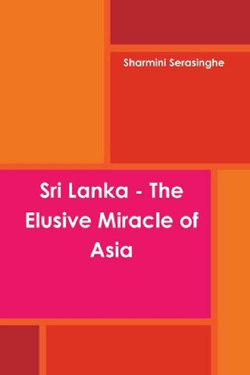Sri Lanka - The Elusive Miracle of Asia by Sharmini Serasinghe