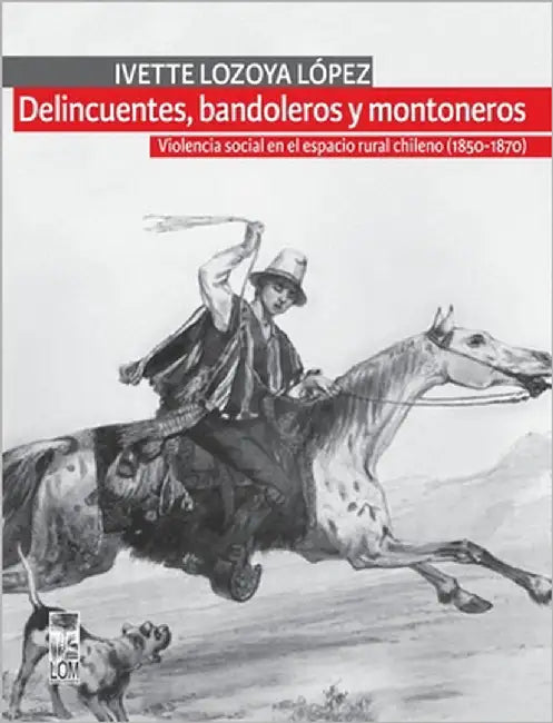 Delincuentes, bandoleros y montoneros by Lozoya, Ivette