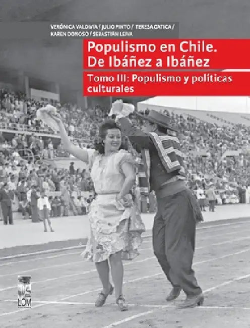 Populismo en Chile. De Ibáñez a Ibáñez - Tomo III by Julio Pinto, Verónica Valdivia