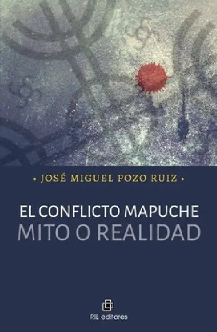 El conflicto mapuche: mito o realidad by José Miguel Pozo Ruiz