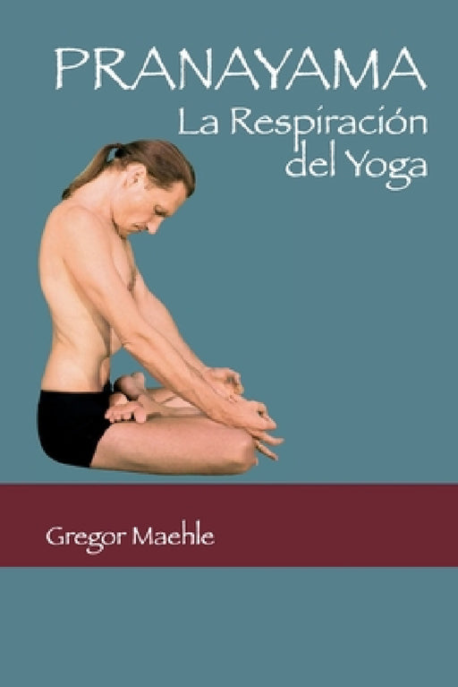 Pranayama: La Respiración del Yoga by Gregor Maehle, Yoga Mandiram