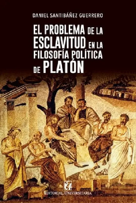 El problema de la esclavitud en la filosofía política de Platón by Daniel Santibáñez Guerrero