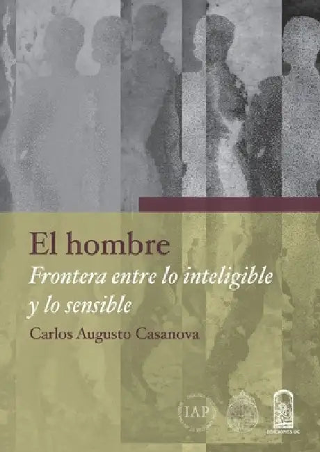 El hombre, frontera entre lo inteligible y lo sensible by Carlos Augusto Casanova G.