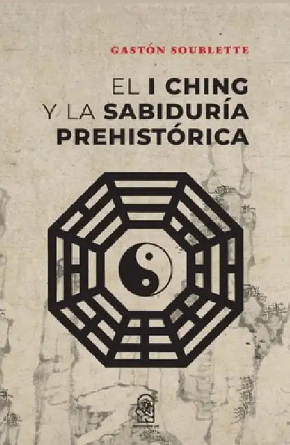 El I Ching y la sabiduría prehistórica by Gastón Soublette