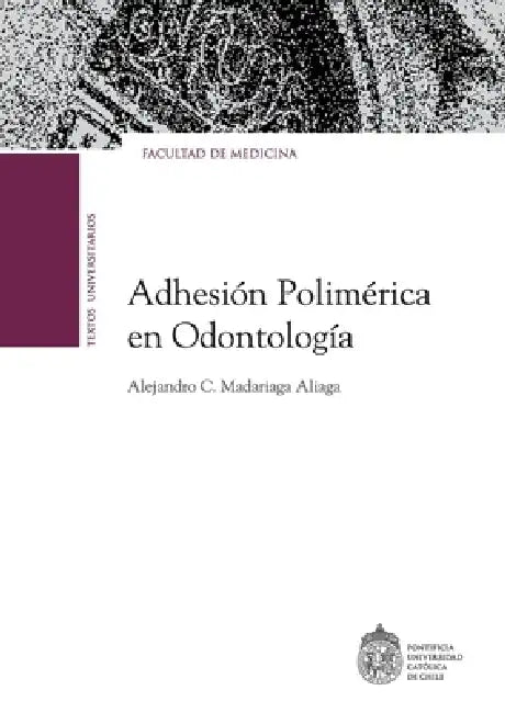La adhesión polimérica en odontología by Alejandro Madariaga Aliaga