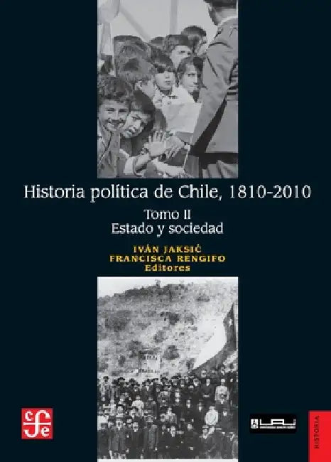 Historia política de Chile, 1810-2010. Tomo II: Estado y sociedad by Jaksic Iván, Francisca Rengifo