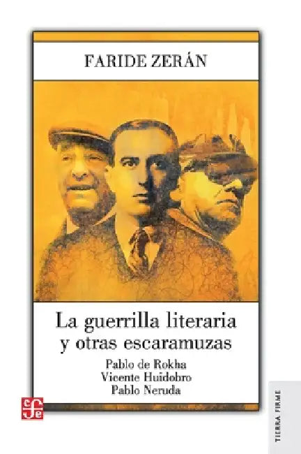 La guerrilla literaria y otras escaramuzas. Pablo de Rokha. Vicente Huidobro. Pablo Neruda by Faride Zerán