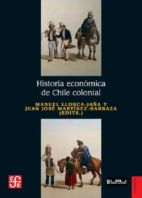 Historia económica de Chile colonial by Manuel Llorca-Jaña, José Martínez-Barraza
