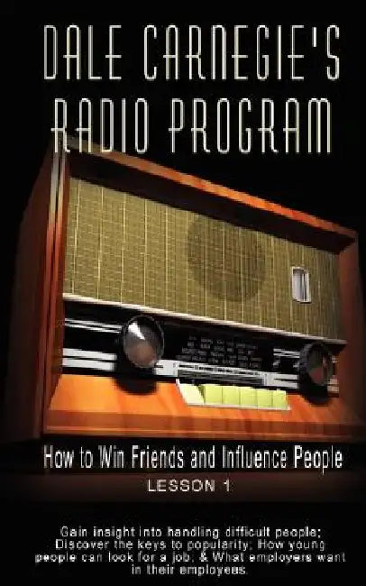 Dale Carnegie's Radio Program: How to Win Friends and Influence People - Lesson 1: Gain insight into handling difficult people; Discover the keys to by Dale Carnegie