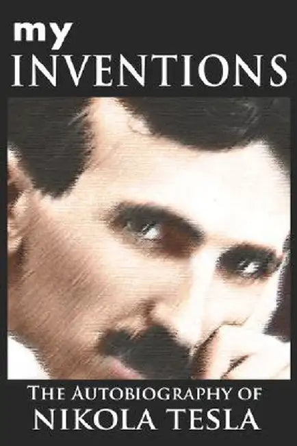 My Inventions: The Autobiography of Nikola Tesla by Nikola Tesla