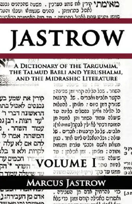 A Dictionary of the Targumim, the Talmud Babli and Yerushalmi, and the Midrashic Literature, Volume I by Marcus Jastrow