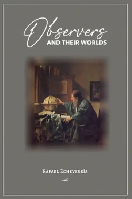 Observers and Their Worlds by Rafael Echeverría