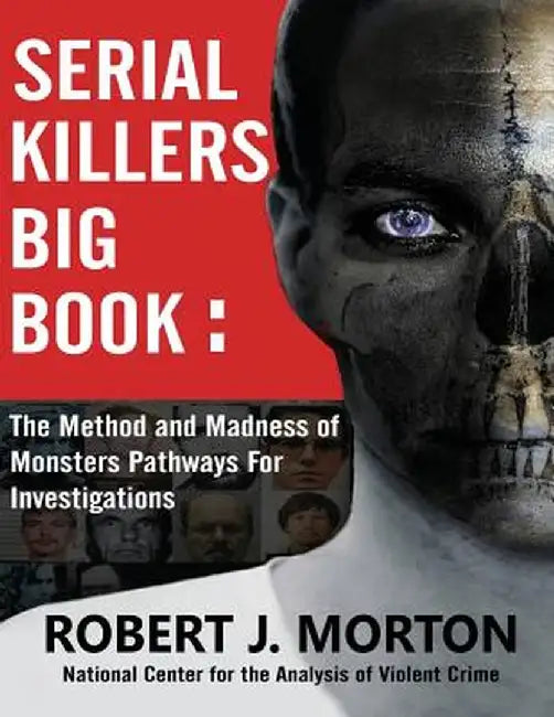 Serial Killers Big Book: The Method and Madness of Monsters Pathways for Investigations by Robert J. Morton