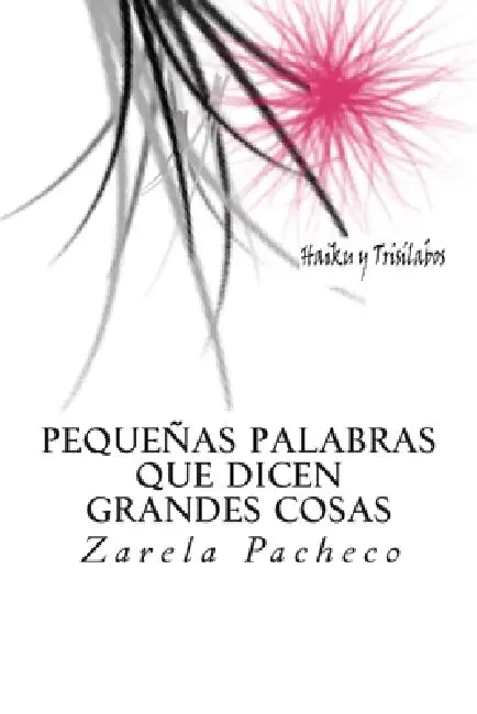 Pequeñas palabra que dicen grandes cosas: Haiku y trisílabos by Zarela Pacheco