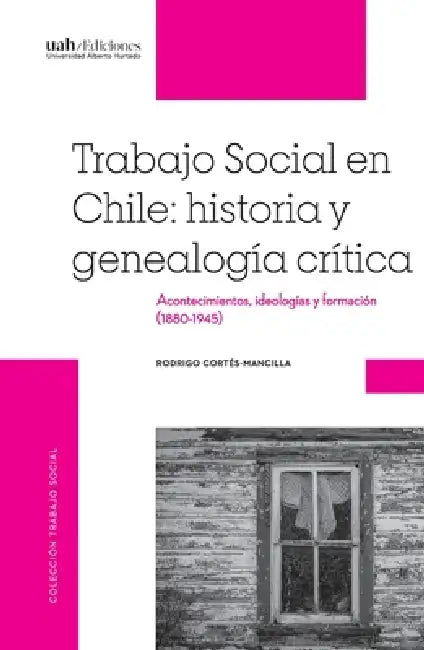 Trabajo Social en Chile: historia y genealogía crítica by Rodrigo Cortés-Mancilla