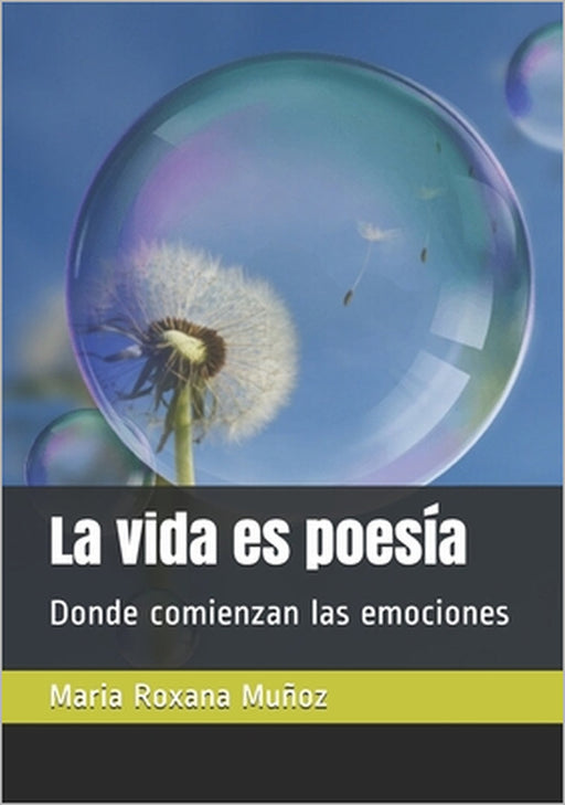 La vida es poesía: Donde comienzan las emociones by Maria Roxana Muñoz