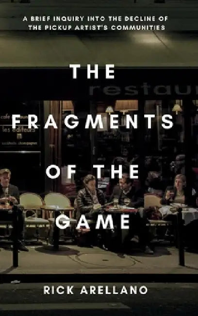 The fragments of the game: A brief inquiry into the decline of the pickup artist's communities by Rick Arellano