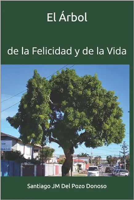 El Árbol: de la Felicidad y de la Vida by del Pozo Donoso, Santiago Jm